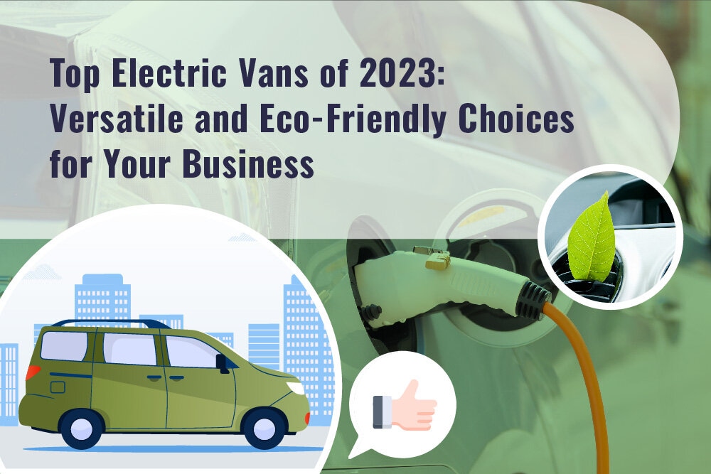 Top Electric Vans of 2023: Versatile and Eco-Friendly Choices for Your Business Top Electric Vans of 2023