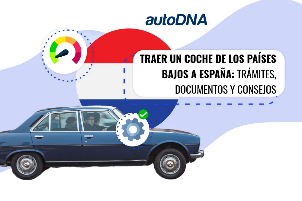 Traer un coche de los Países Bajos a España trámites, documentos y consejos