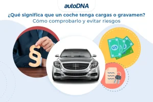 ¿Qué significa que un coche tenga cargas o gravamen Cómo comprobarlo y evitar riesgos